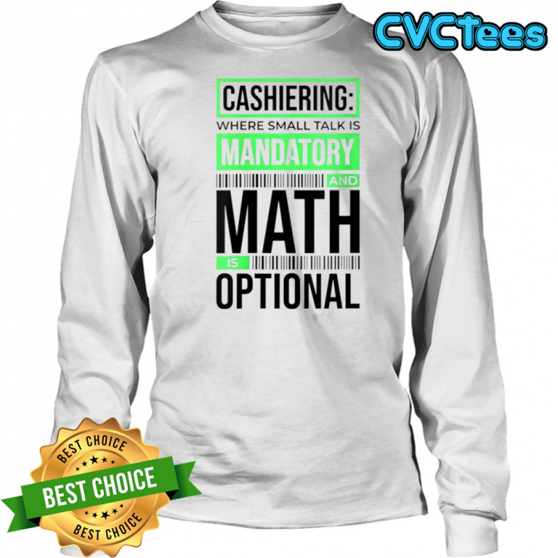 Cashiering Where Small Talk Is Mandatory And Math Is Optional T-Shirt Long Sleeved