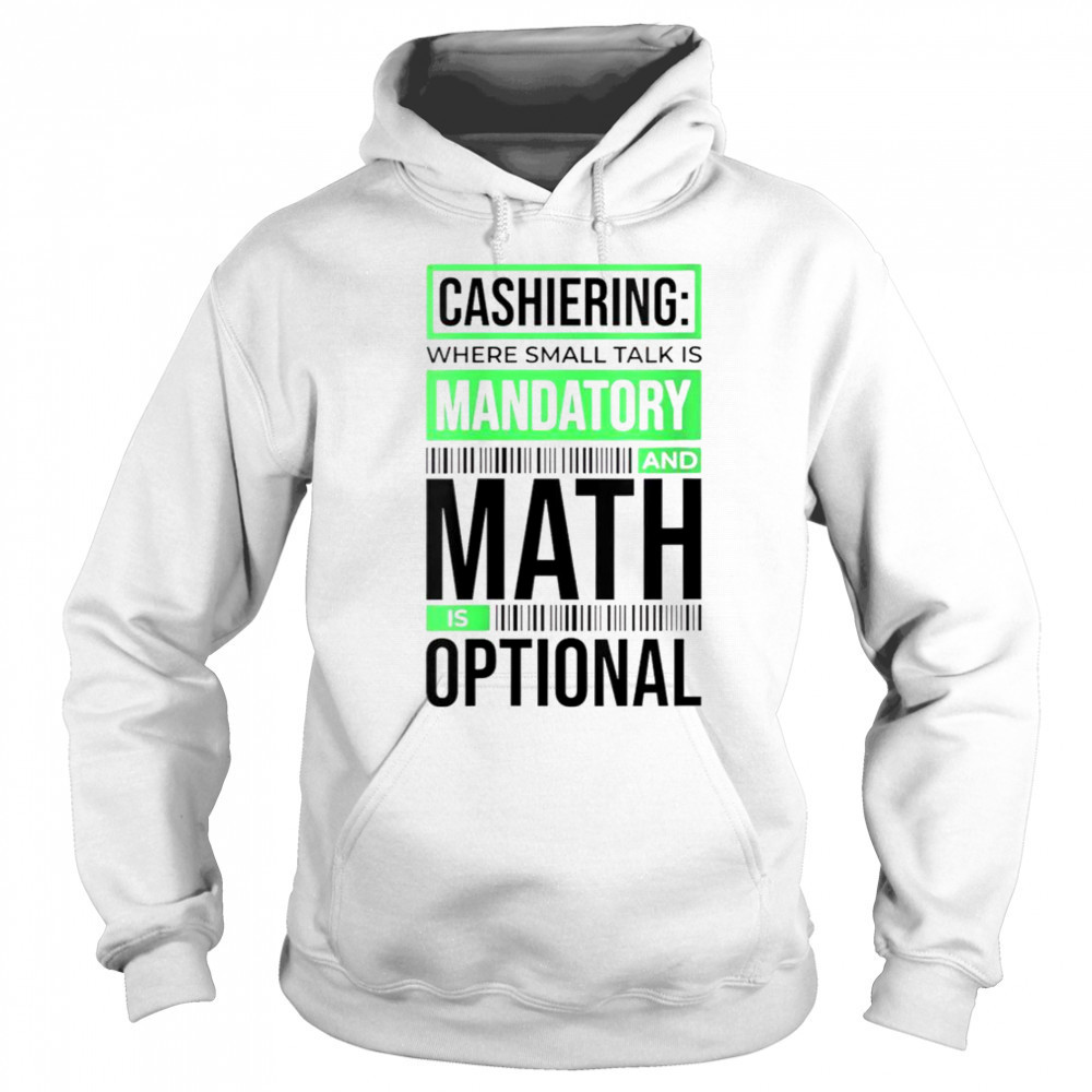 Cashiering Where Small Talk Is Mandatory And Math Is Optional T-Shirt Sweatshirt