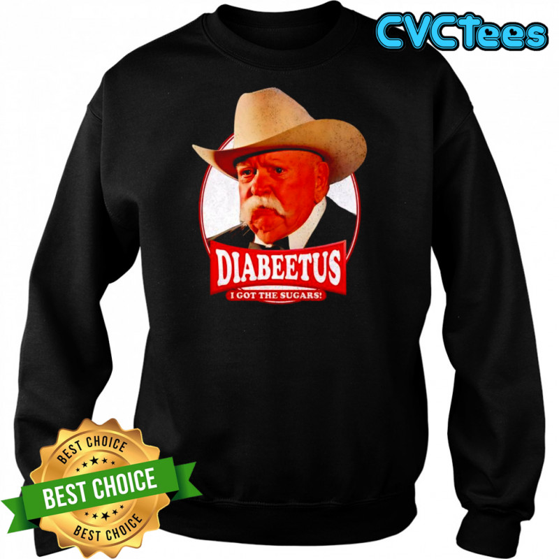 Diabeetus I got the sugars shirt Sweatshirt