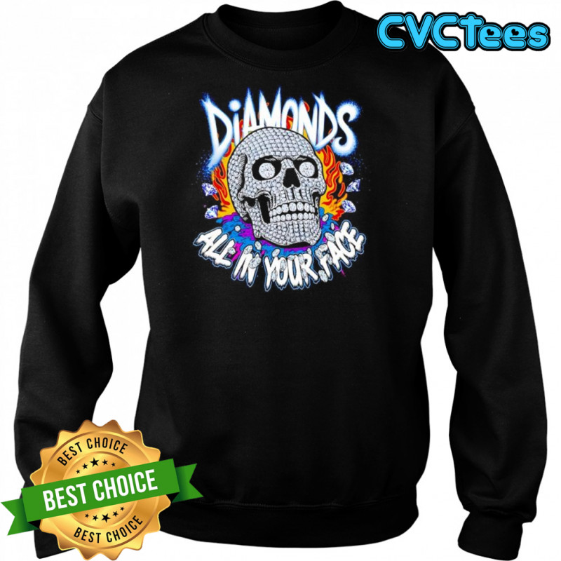 Diamonds Skull All In Your Face shirt Sweatshirt