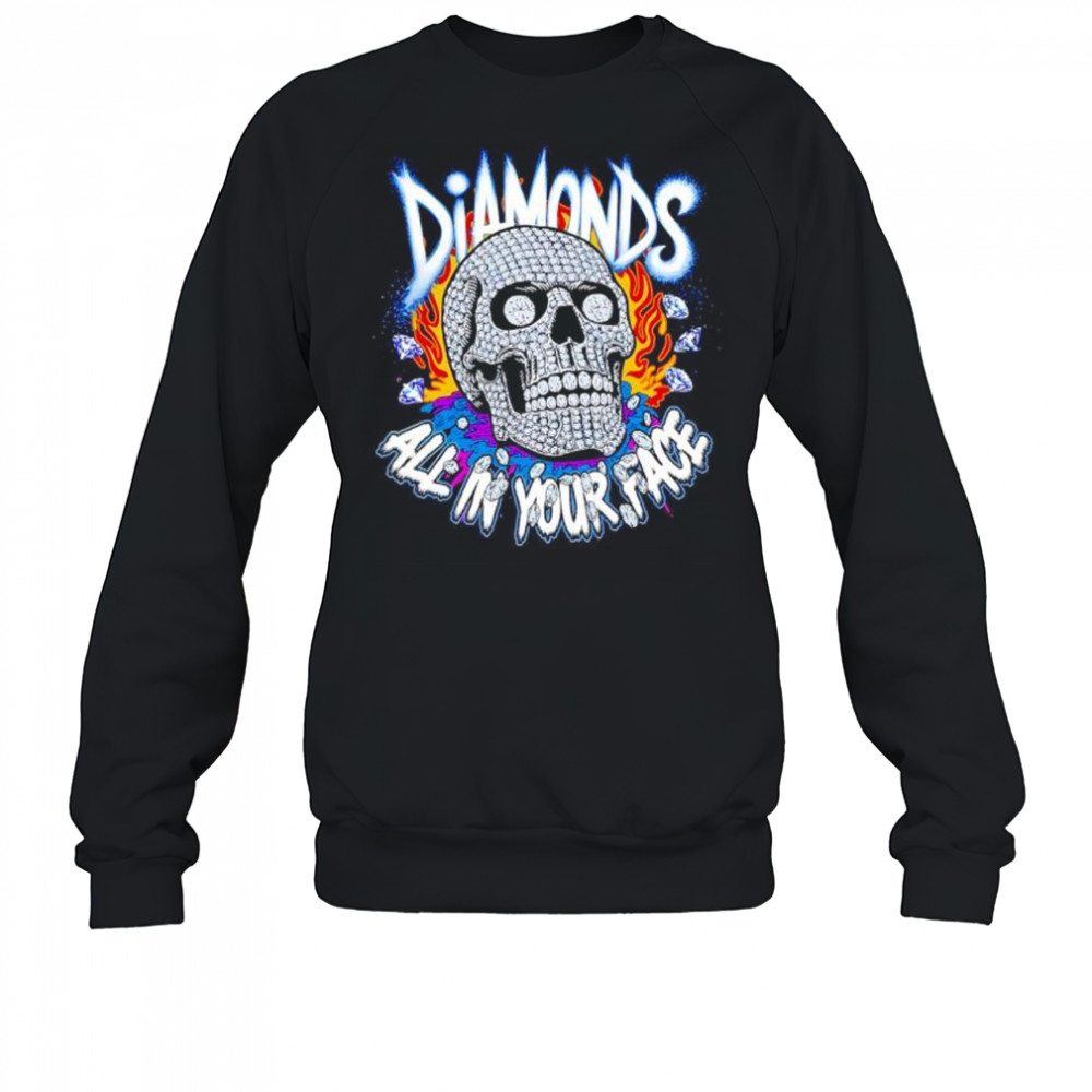 Diamonds Skull All In Your Face shirt Sweatshirt