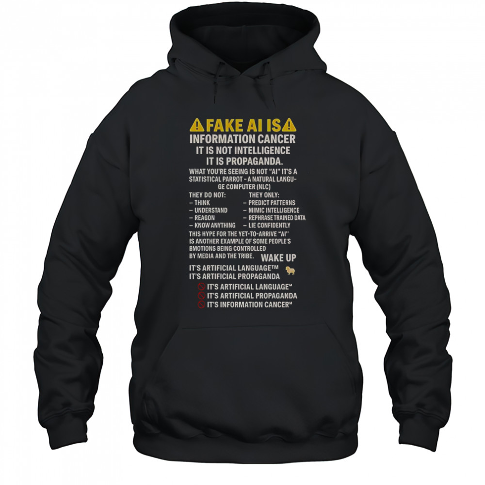 Fake Ai Is Information Cancer It Is Not Intelligence It Is Propaganda T-Shirt Hoodie