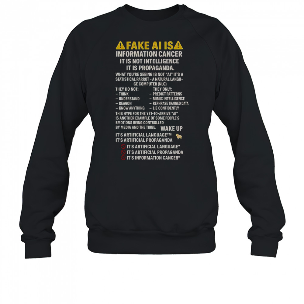 Fake Ai Is Information Cancer It Is Not Intelligence It Is Propaganda T-Shirt Sweatshirt