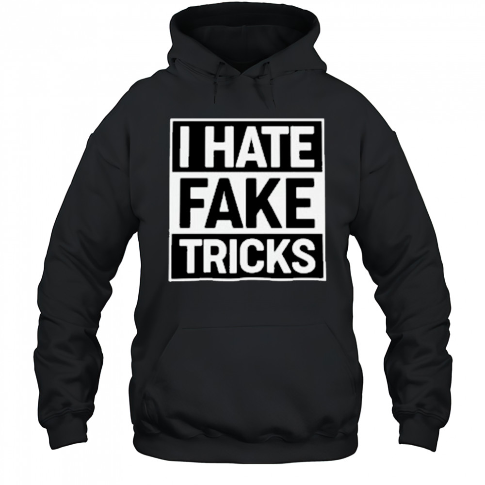 I Hate Fake Tricks T-Shirt Hoodie
