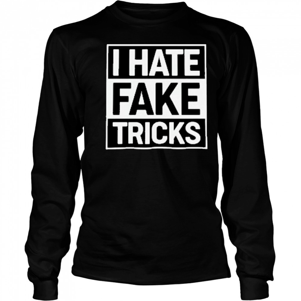 I Hate Fake Tricks T-Shirt Long Sleeved