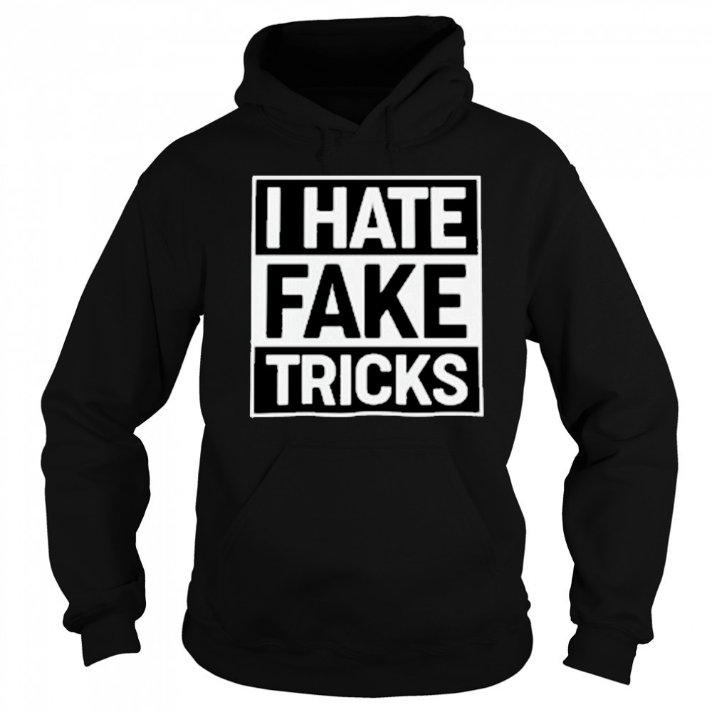 I Hate Fake Tricks T-Shirt Sweatshirt