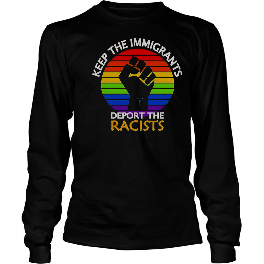 Keep The Immigrants Deport The Racists Pride T-Shirt Long Sleeved