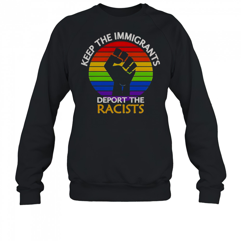 Keep The Immigrants Deport The Racists Pride T-Shirt Sweatshirt