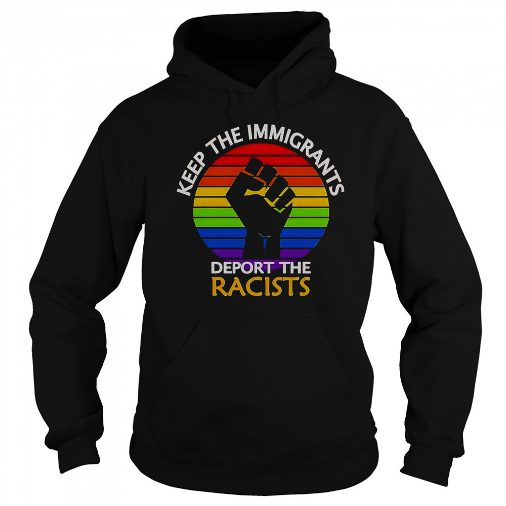 Keep The Immigrants Deport The Racists Pride T-Shirt Sweatshirt