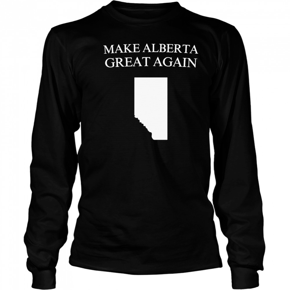 Make Alberta Great Again T-shirt Long Sleeved