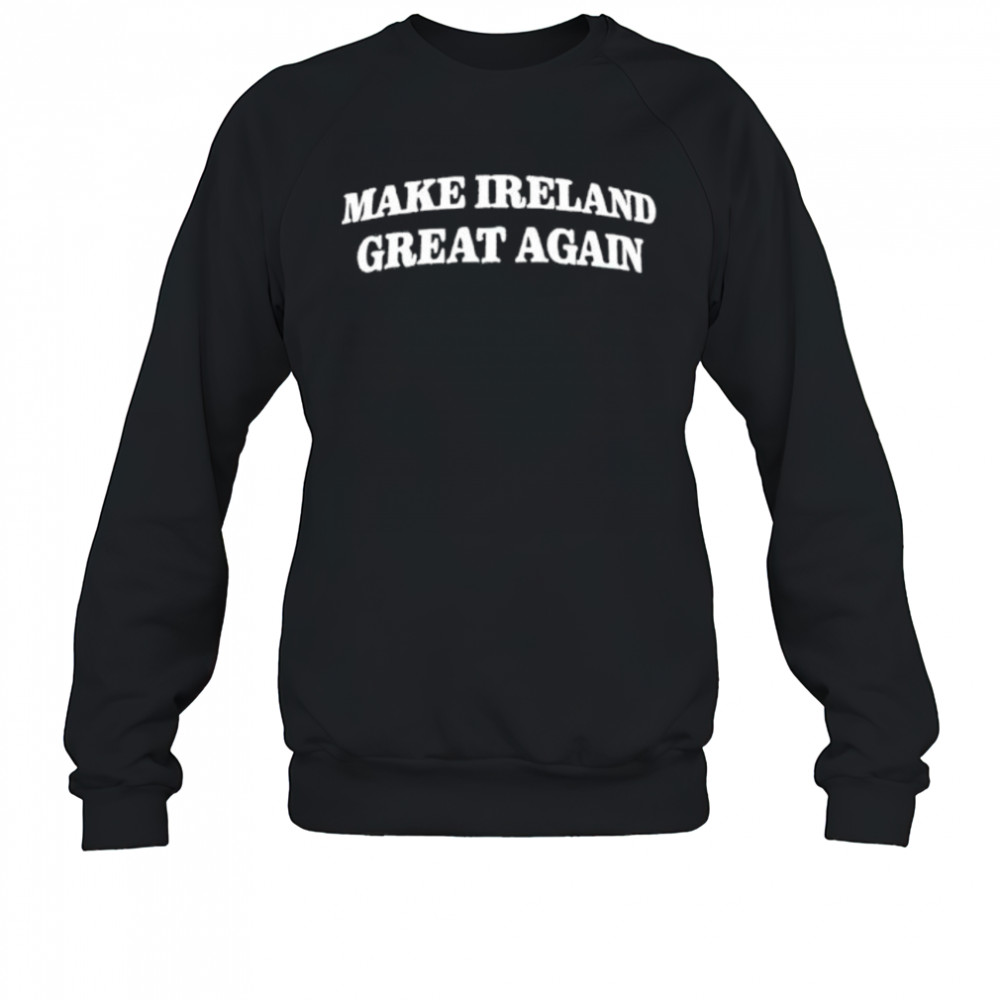 Make Ireland Great Again Embroidered shirt Sweatshirt
