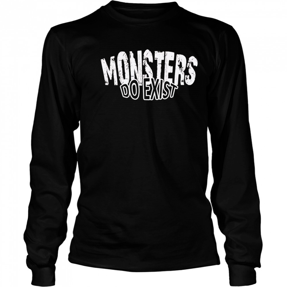 Monsters do exist shirt Long Sleeved