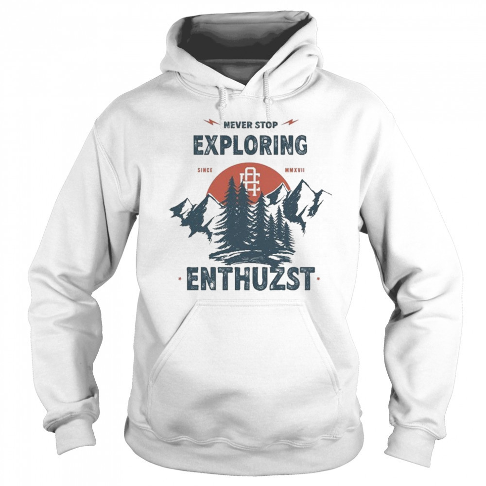 Never Stop Exploring Enthuzst T-shirt Sweatshirt
