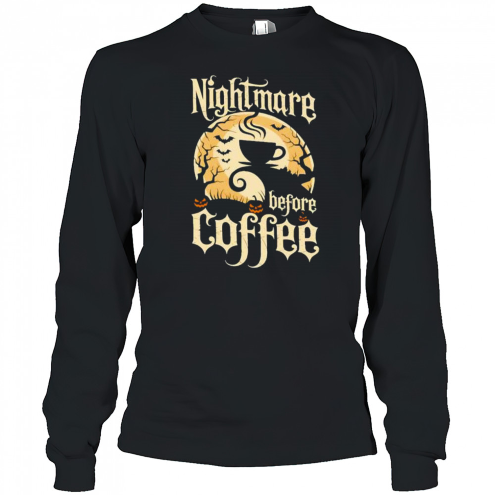 Nightmare Before Coffee shirt Long Sleeved