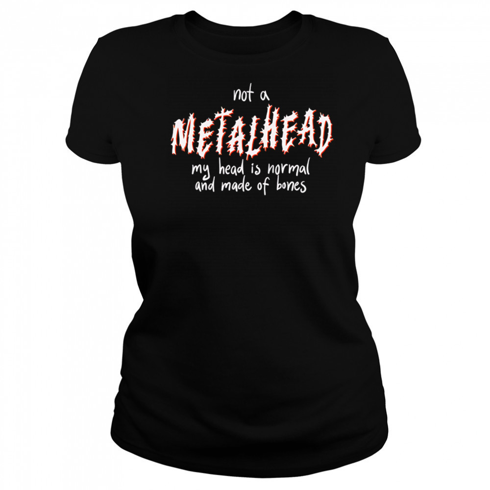 Not A Metalhead My Head Is Normal And Made Of Bones shirt Women's T-shirt