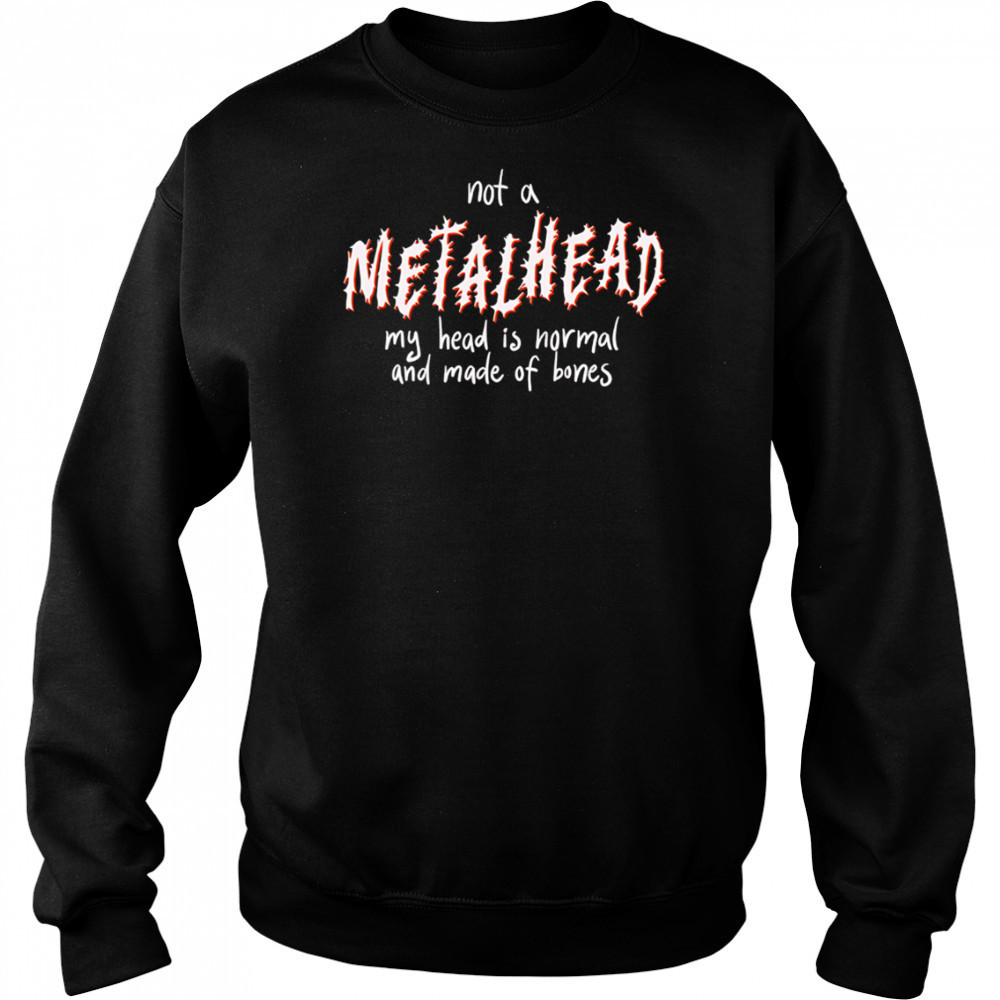 Not A Metalhead My Head Is Normal And Made Of Bones shirt Hoodie