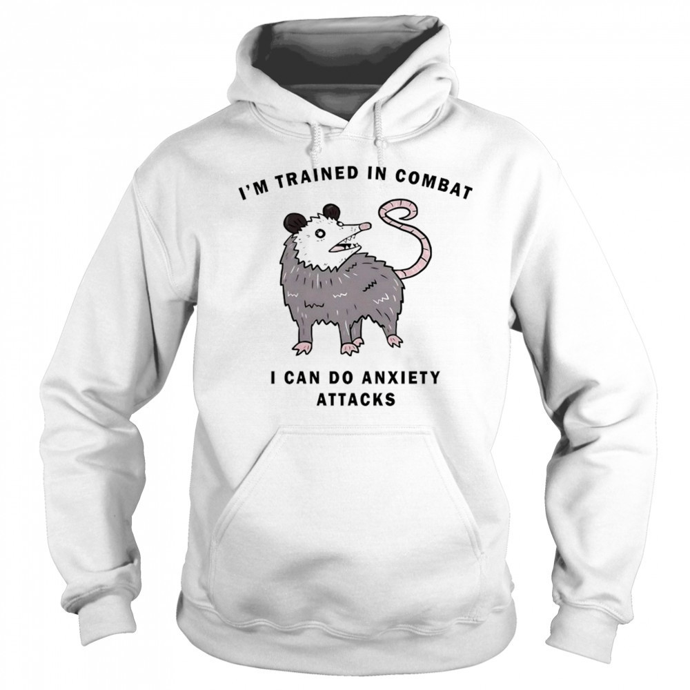 Opossum I’m trained in combat I can do anxiety attacks shirt Sweatshirt