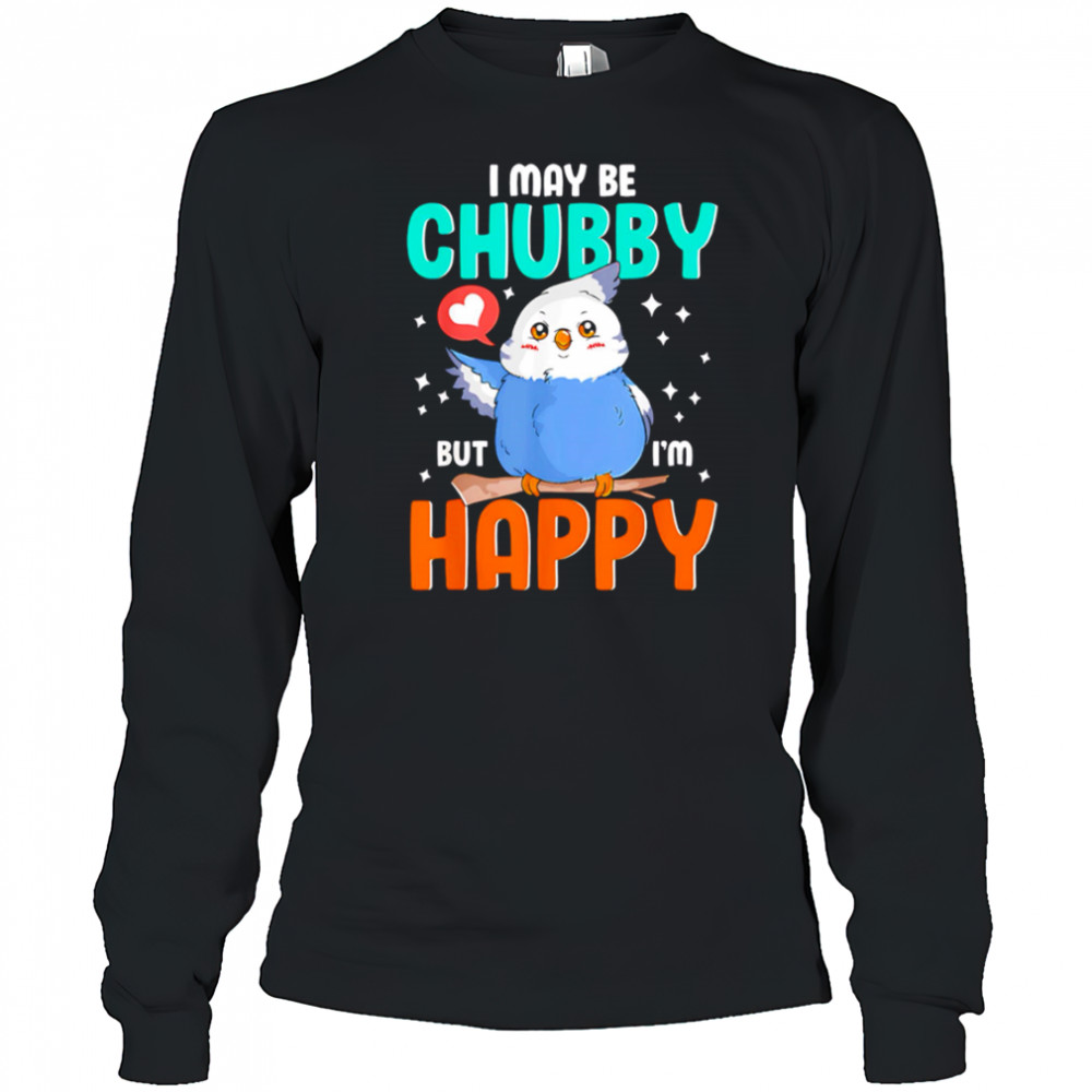Owl I May Be Chubby But I’m Happy shirt Long Sleeved