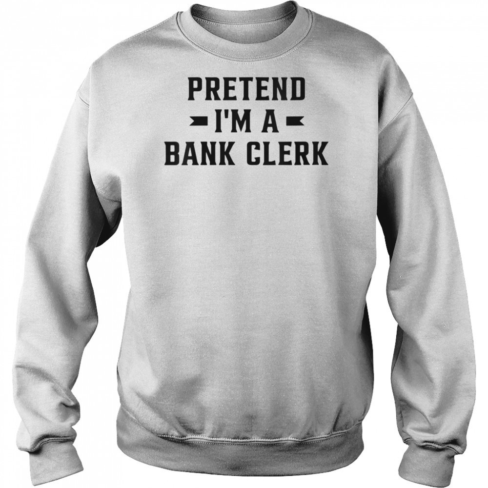 Pretend I’m A Bank Clerk T-Shirt Hoodie
