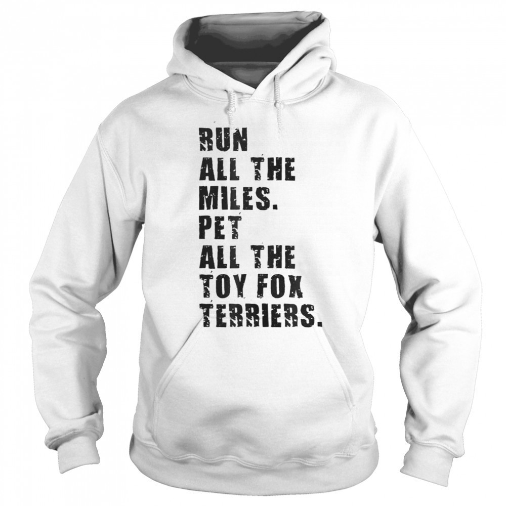 Run All The Miles Pet All The Toy Fox Terriers T-Shirt Sweatshirt