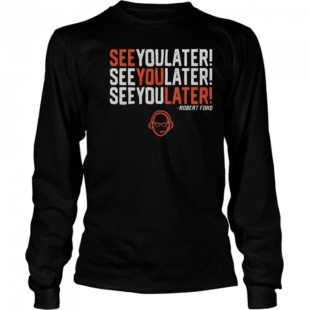 See You Later See You Later See You Later Robert Ford T-Shirt Long Sleeved