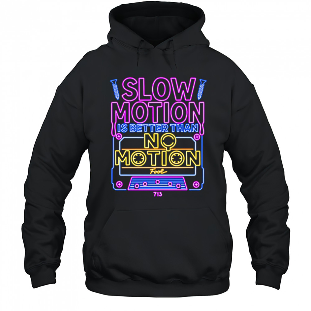 Slow Motion is better than No Motion shirt Hoodie