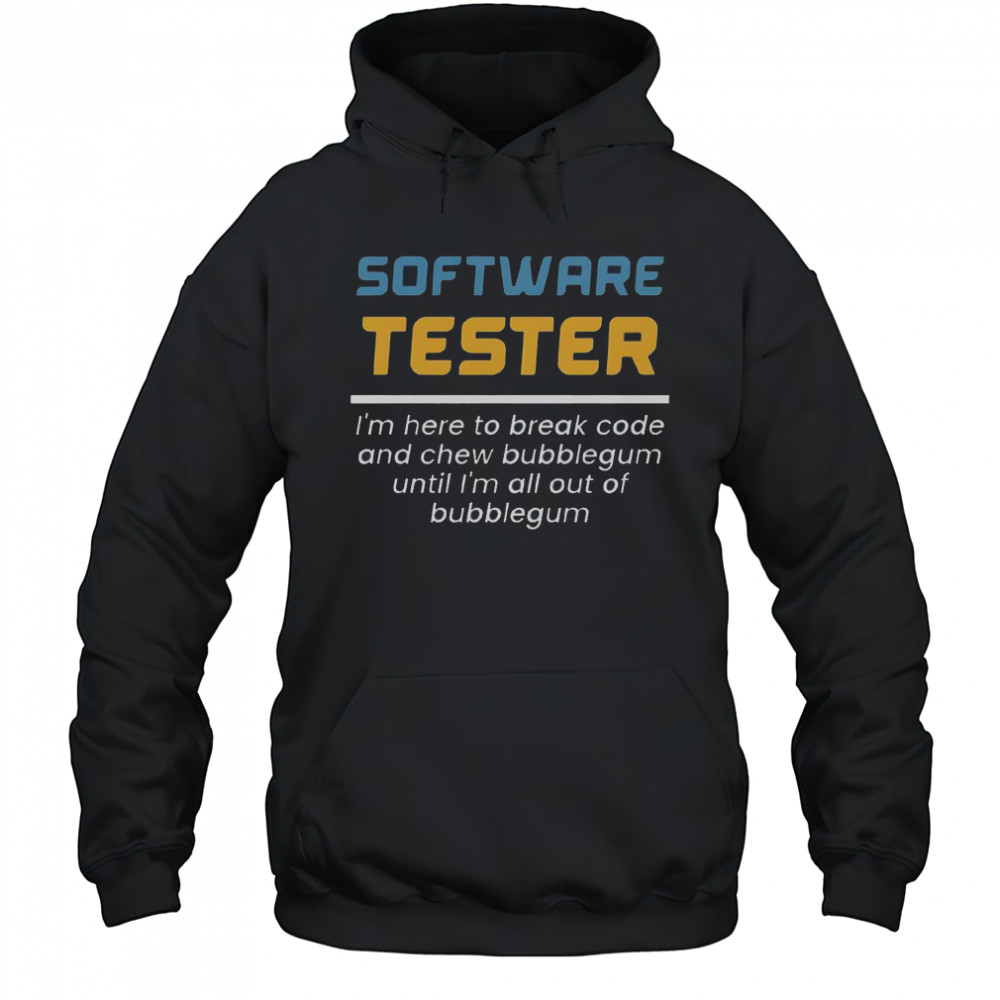 Software Tester I’m Here To Break Code And Chew Bubblegum T-Shirt Hoodie
