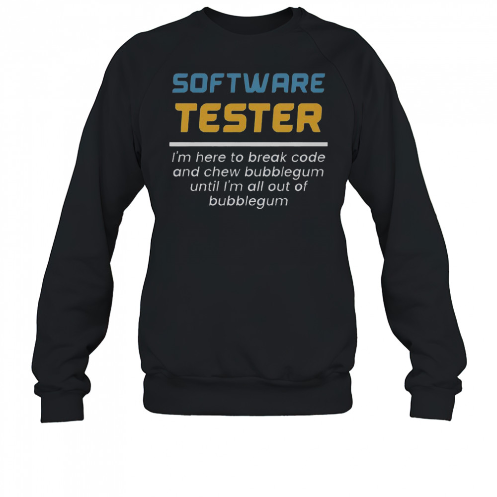 Software Tester I’m Here To Break Code And Chew Bubblegum T-Shirt Sweatshirt