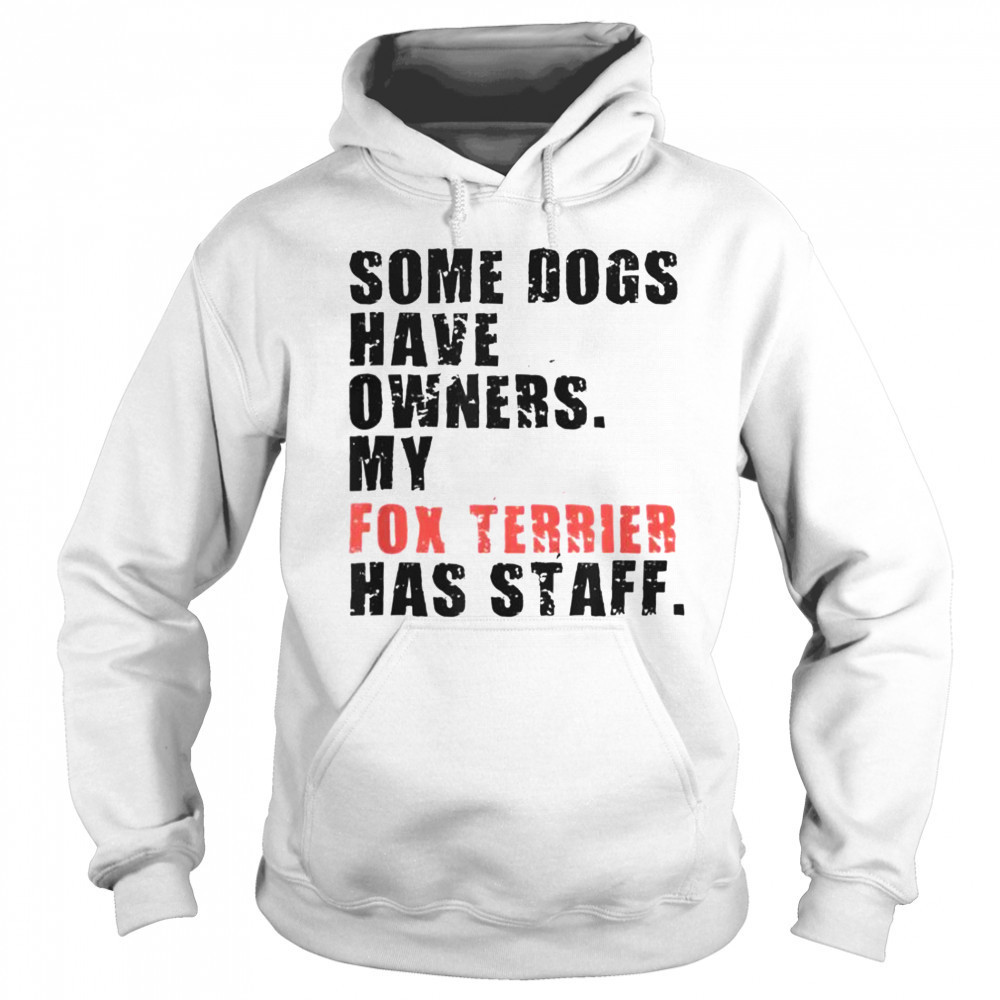 Some Dogs Have Owners My Fox Terrier Has Staff T-Shirt Sweatshirt