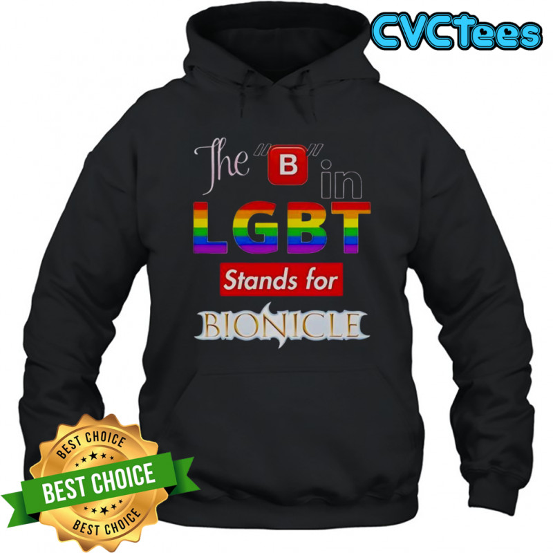 The B In LGBT Stands For Bionicle T-Shirt Hoodie
