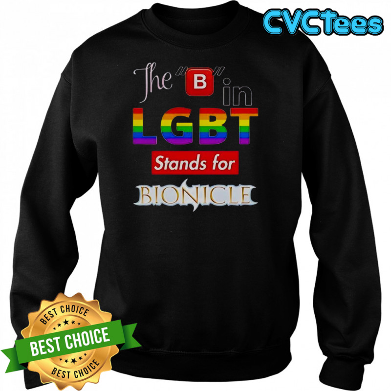 The B In LGBT Stands For Bionicle T-Shirt Sweatshirt