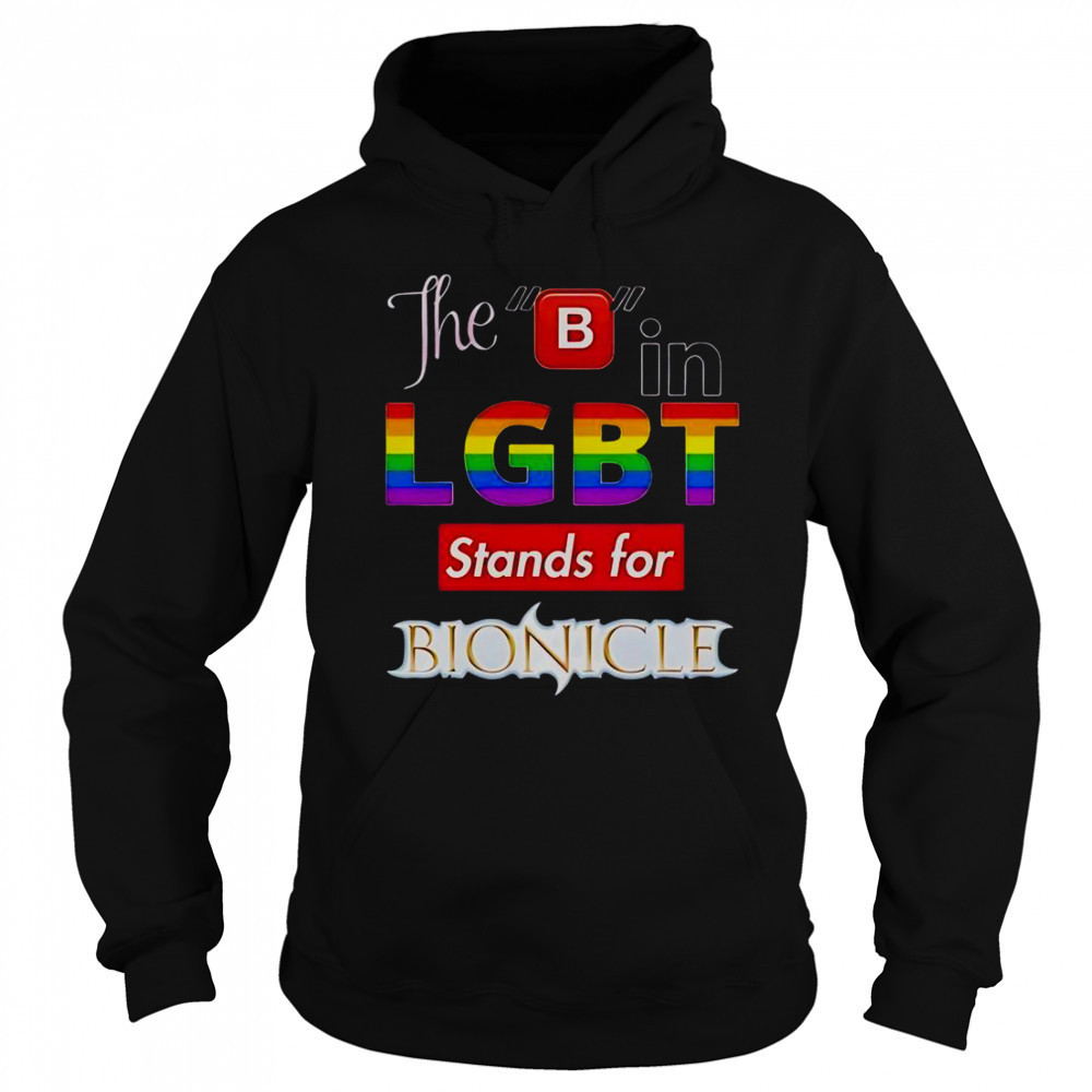 The B In LGBT Stands For Bionicle T-Shirt Sweatshirt