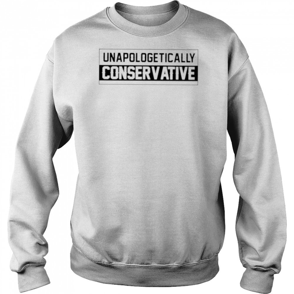 Unapologetically Conservative shirt Hoodie