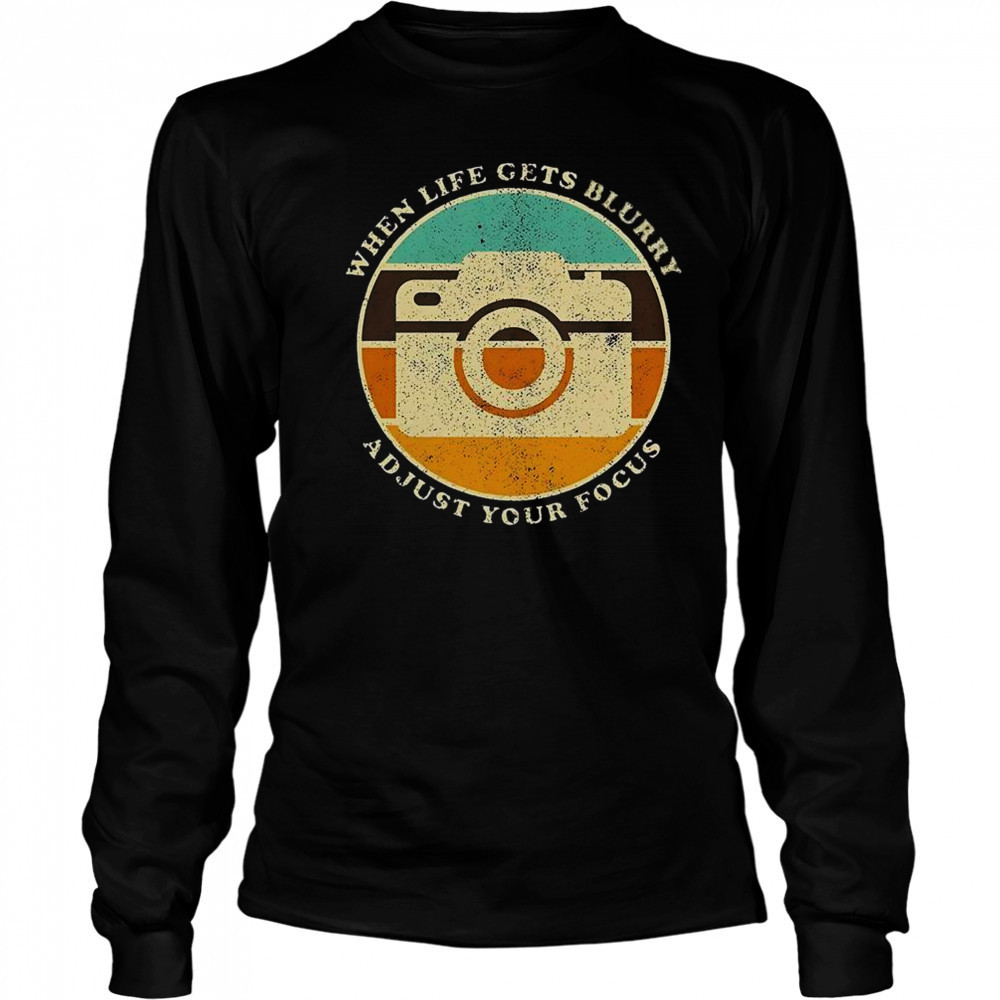 When Life Get Blurry Adjust Your Focus Vintage Camera Quote T-Shirt Long Sleeved