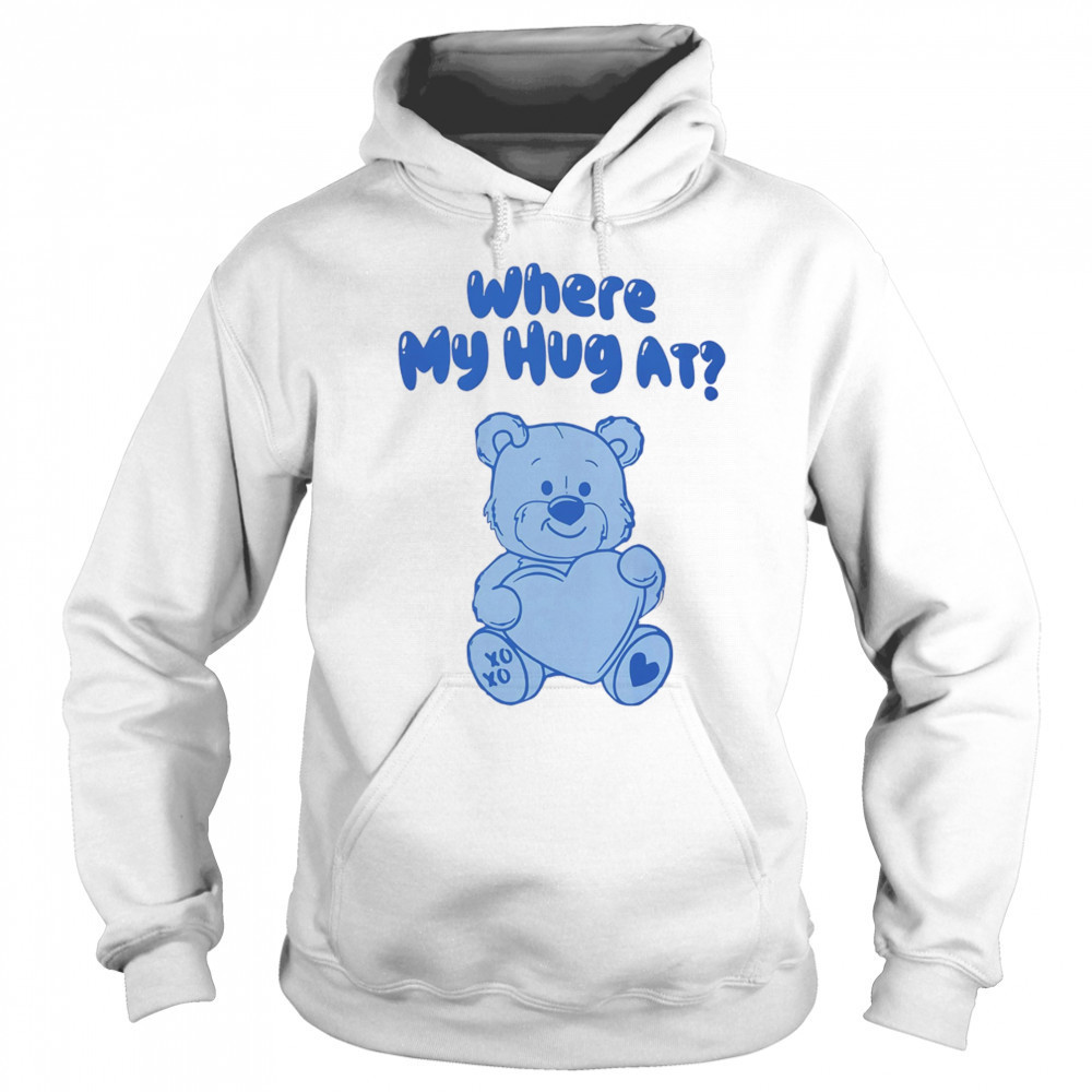 Where my hug at shirt Sweatshirt