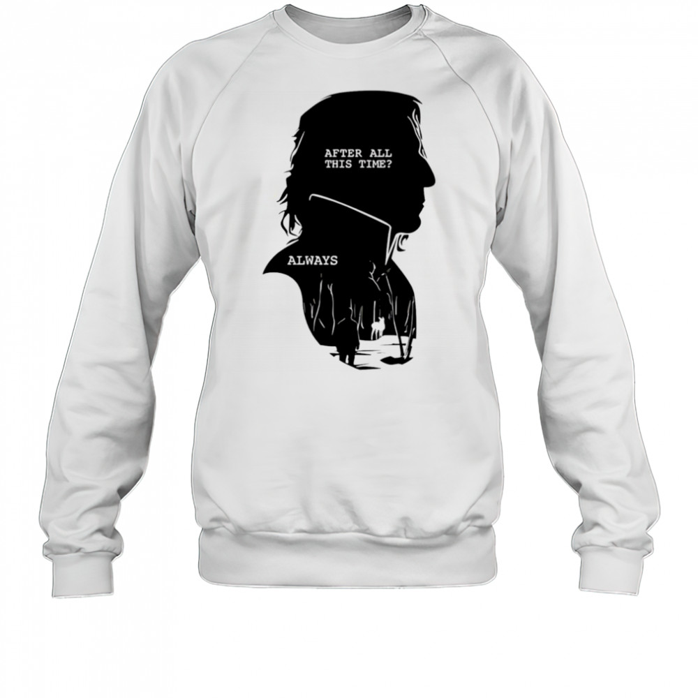 Alan Rickman After All This Time Always shirt Sweatshirt