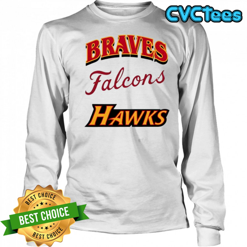 Atlanta Braves Atlanta Falcons Atlanta Hawks shirt Long Sleeved