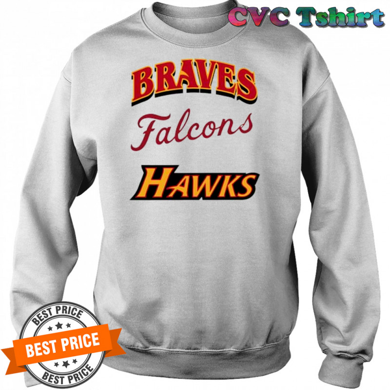 Atlanta Braves Atlanta Falcons Atlanta Hawks shirt Sweatshirt