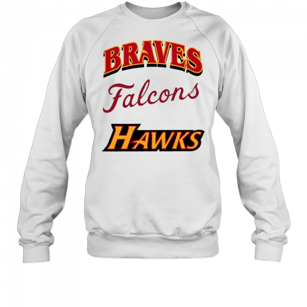 Atlanta Braves Atlanta Falcons Atlanta Hawks shirt Sweatshirt