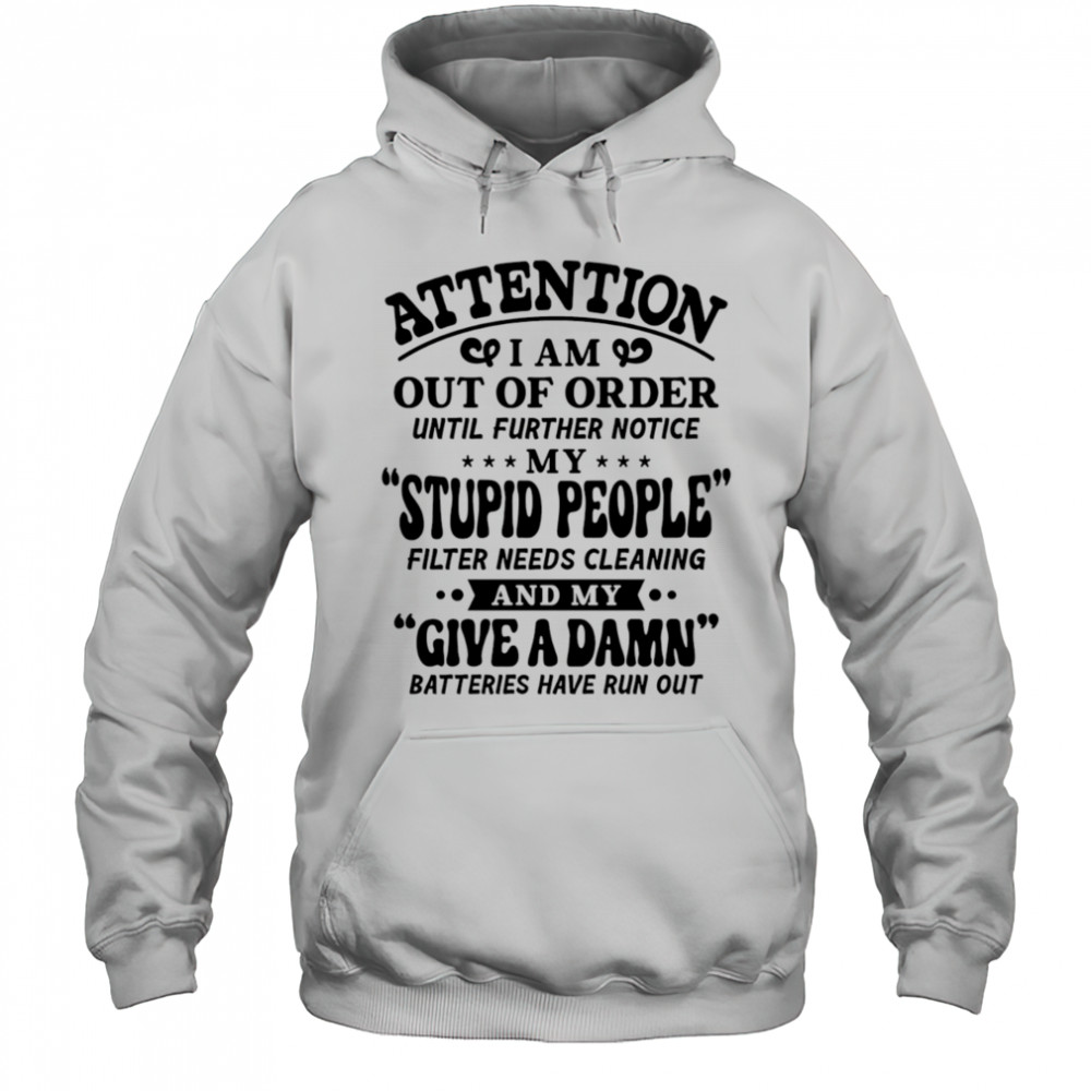 Attention I am out of order until further notice my stupid people shirt Hoodie