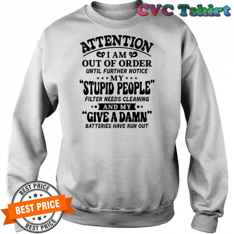 Attention I am out of order until further notice my stupid people shirt Sweatshirt