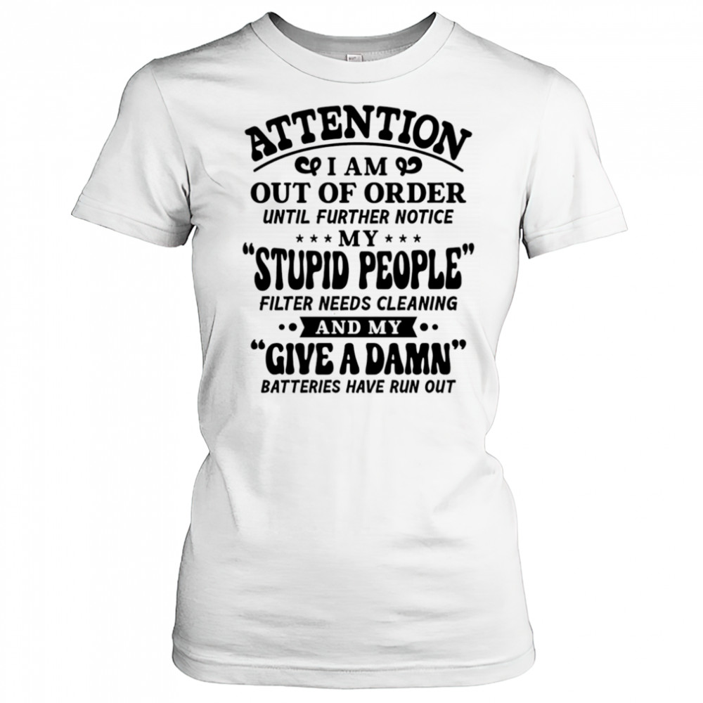 Attention I am out of order until further notice my stupid people shirt Women's T-shirt