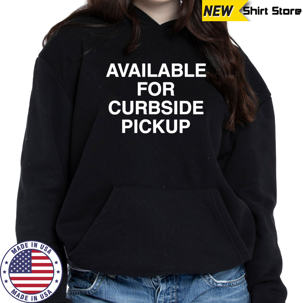 Available For Curbside Pickup shirt Sweatshirt