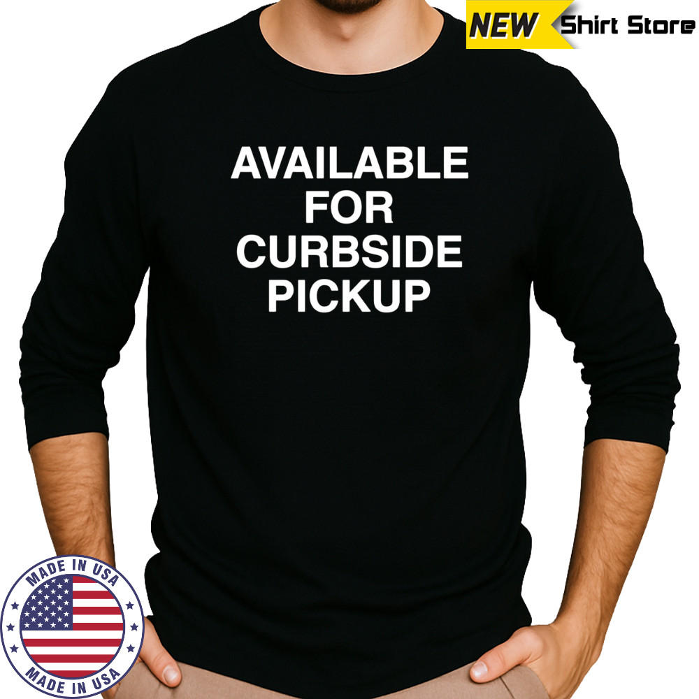 Available For Curbside Pickup shirt Long Sleeved