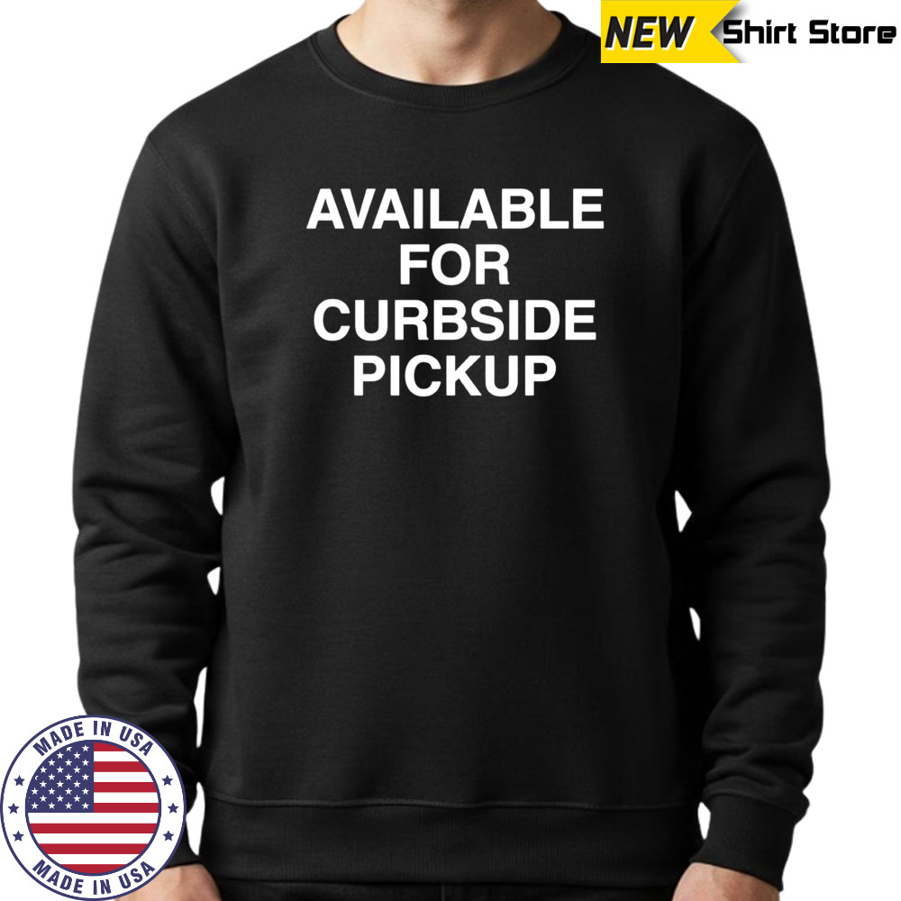Available For Curbside Pickup shirt Hoodie