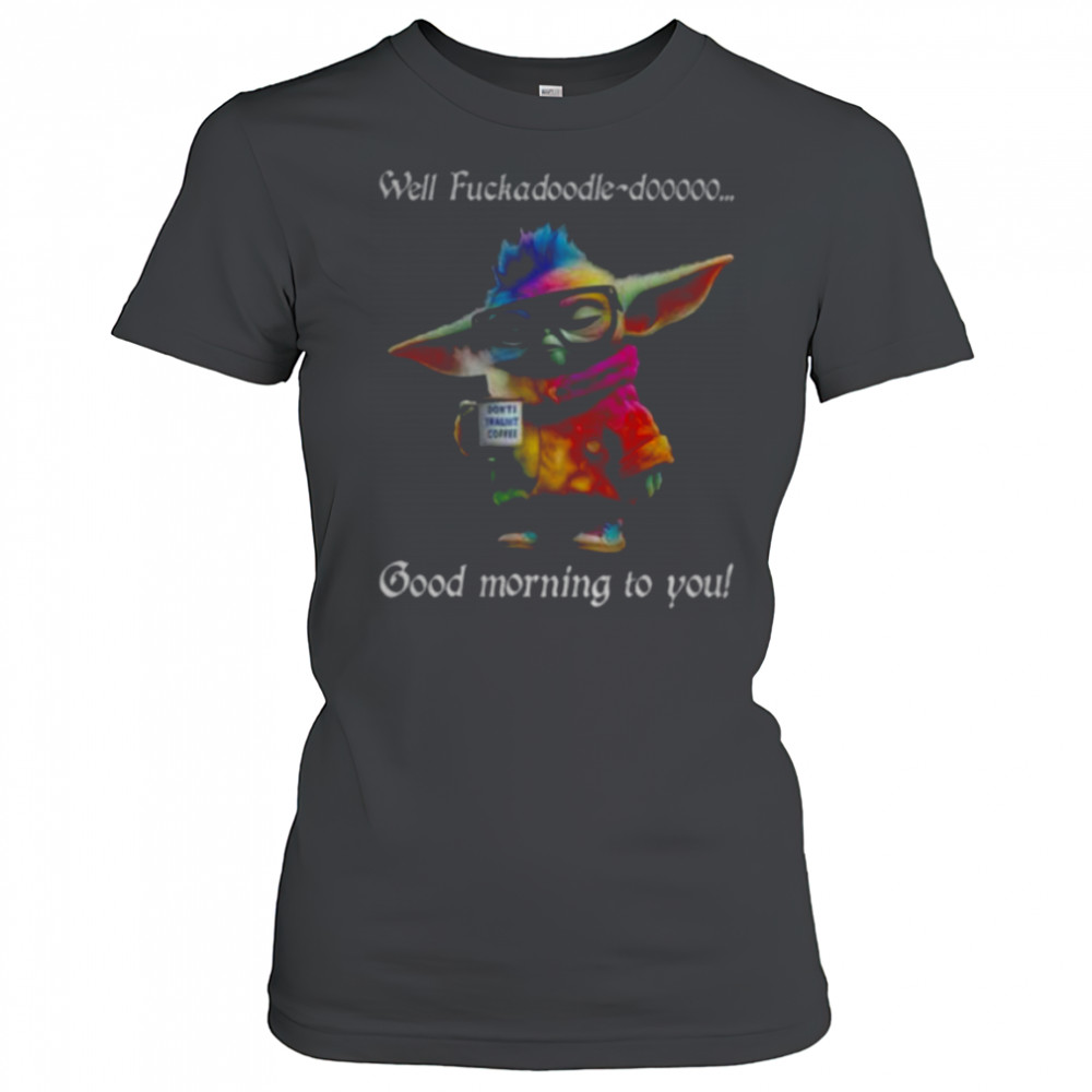 Baby Yoda Well fuckadoodle dooooo good morning to you shirt Women's T-shirt