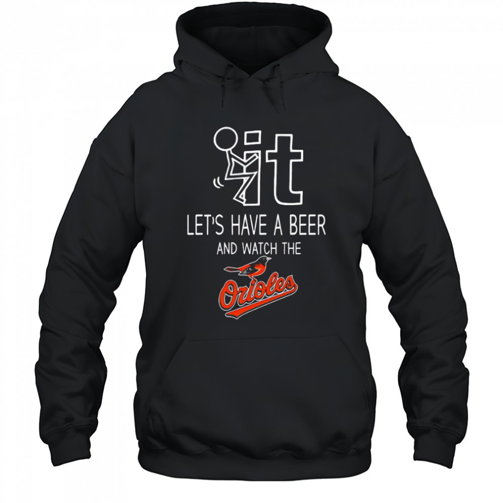 Baltimore Orioles Baseball Let’s Have A Beer And Watch Your Team shirt Hoodie