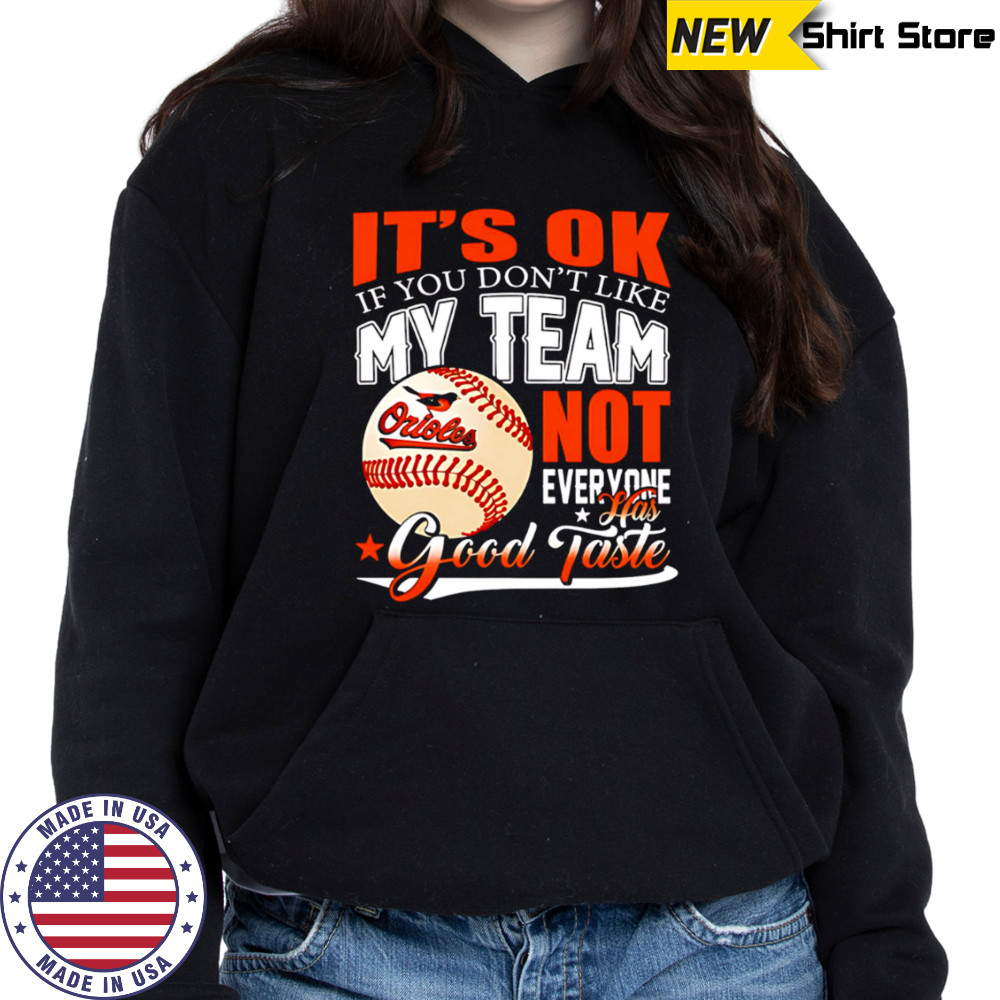 Baltimore Orioles Baseball You Don’t Like My Orioles Not Everyone Has Good Taste shirt Sweatshirt