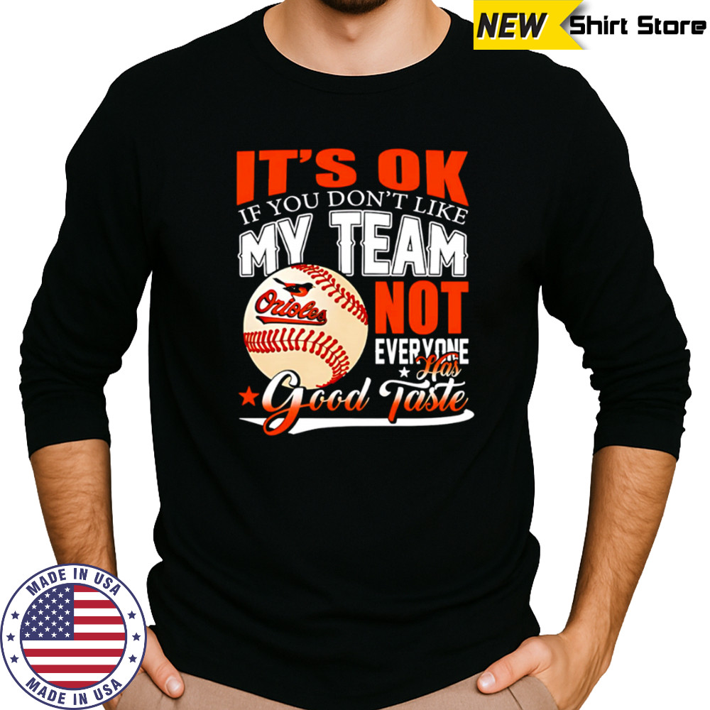 Baltimore Orioles Baseball You Don’t Like My Orioles Not Everyone Has Good Taste shirt Long Sleeved
