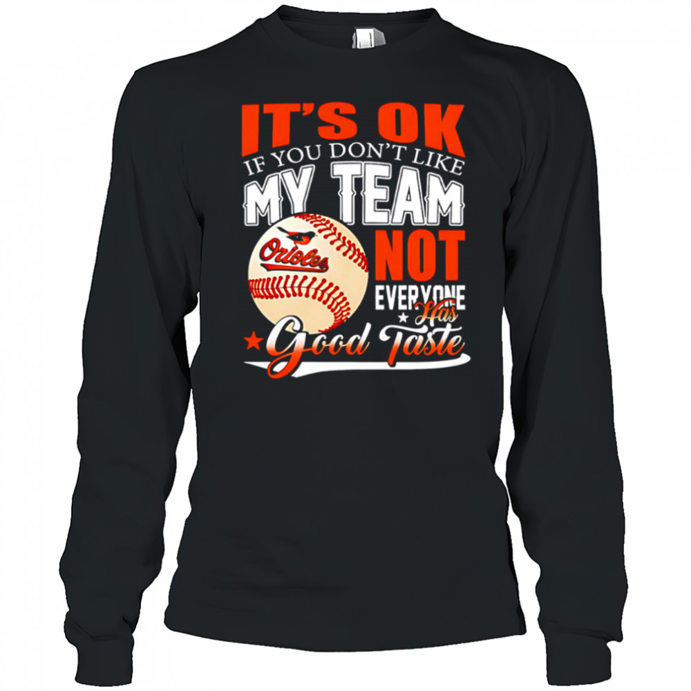 Baltimore Orioles Baseball You Don’t Like My Orioles Not Everyone Has Good Taste shirt Long Sleeved